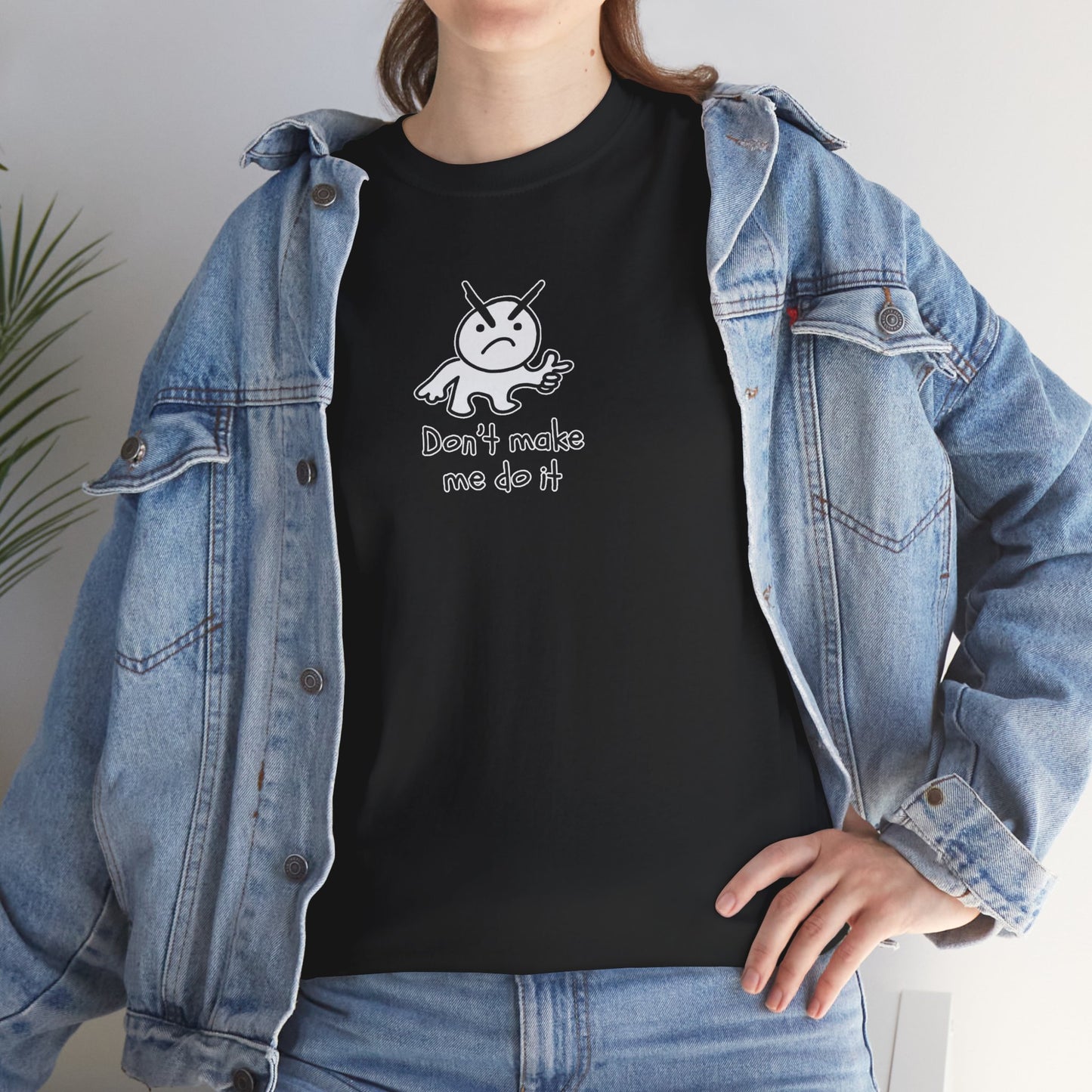 Don't Make Me Do It Filled Unisex Heavy Cotton Tee