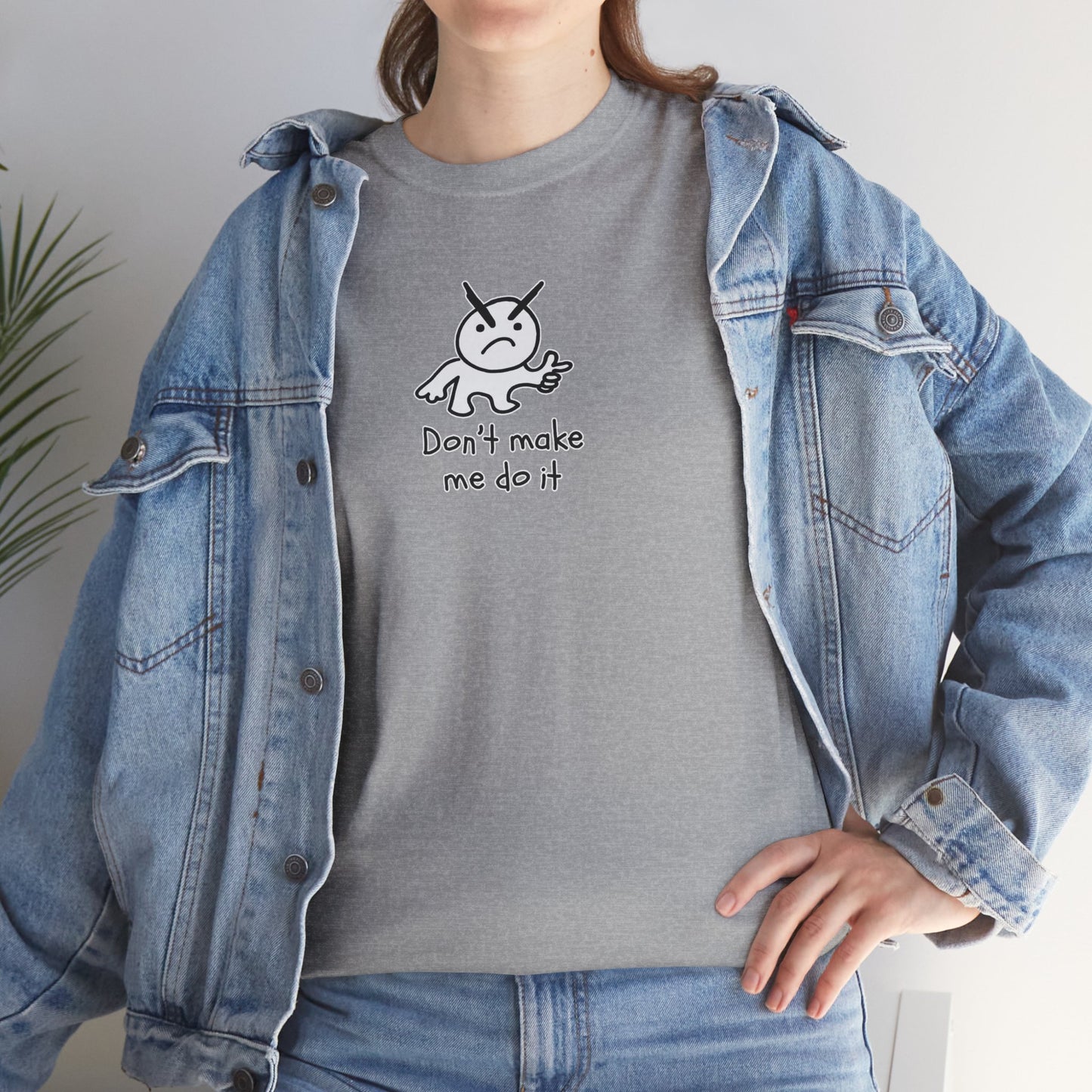 Don't Make Me Do It Filled Unisex Heavy Cotton Tee