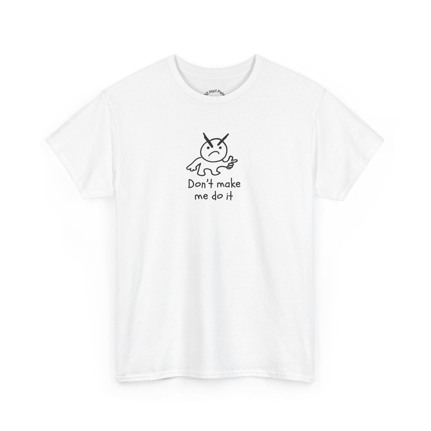 Don't Make Me Do It Filled Unisex Heavy Cotton Tee