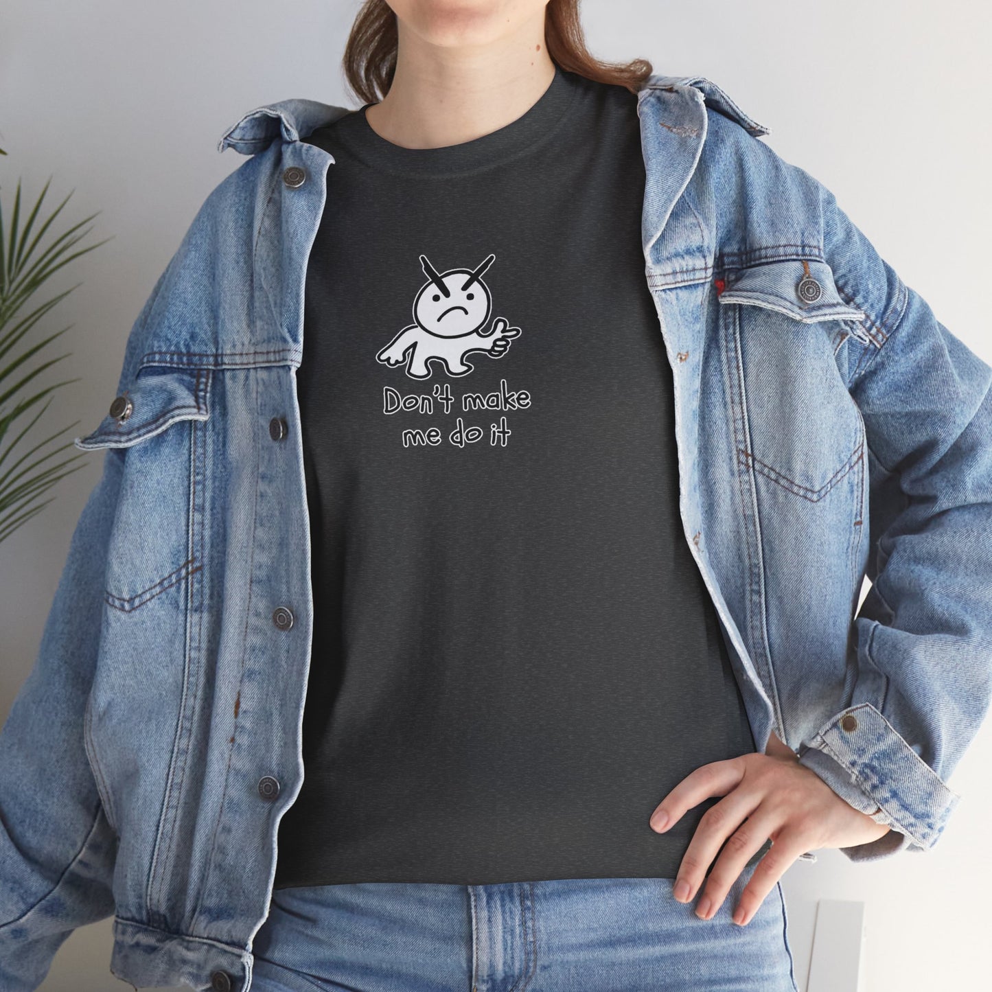 Don't Make Me Do It Filled Unisex Heavy Cotton Tee
