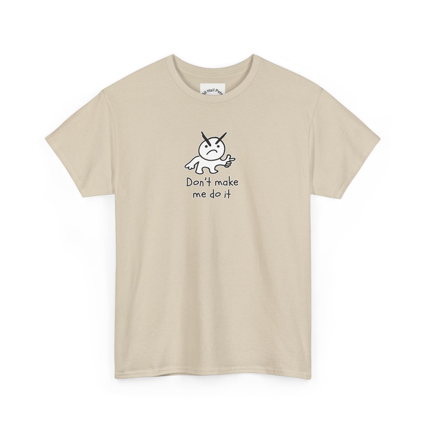 Don't Make Me Do It Filled Unisex Heavy Cotton Tee