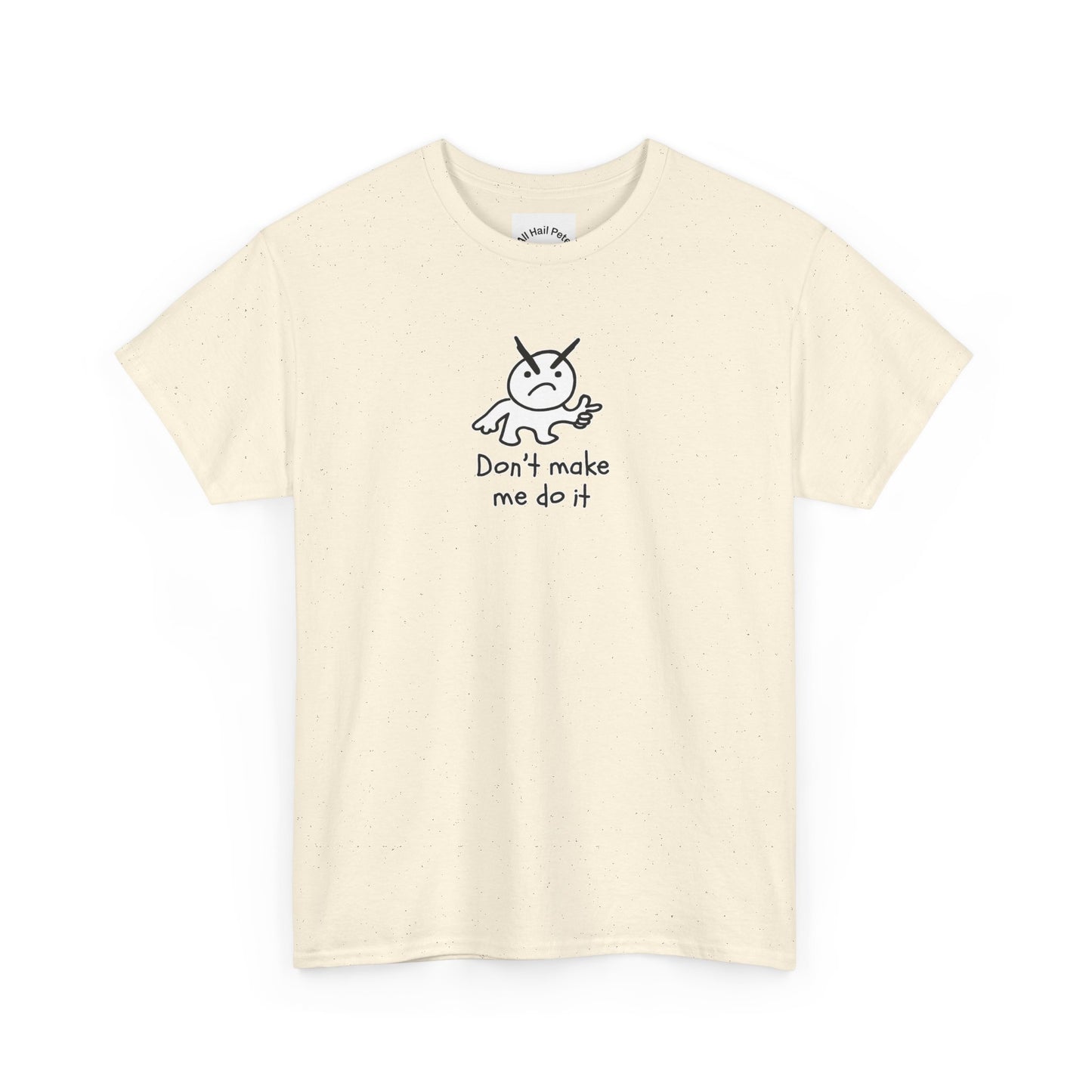 Don't Make Me Do It Filled Unisex Heavy Cotton Tee