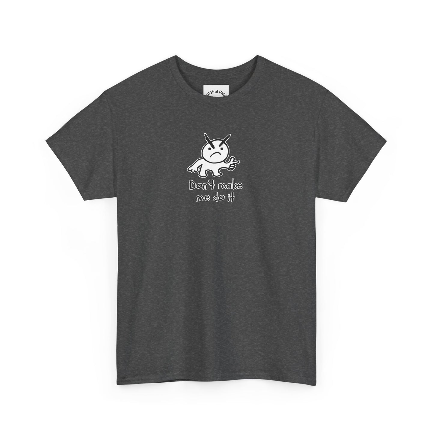 Don't Make Me Do It Filled Unisex Heavy Cotton Tee