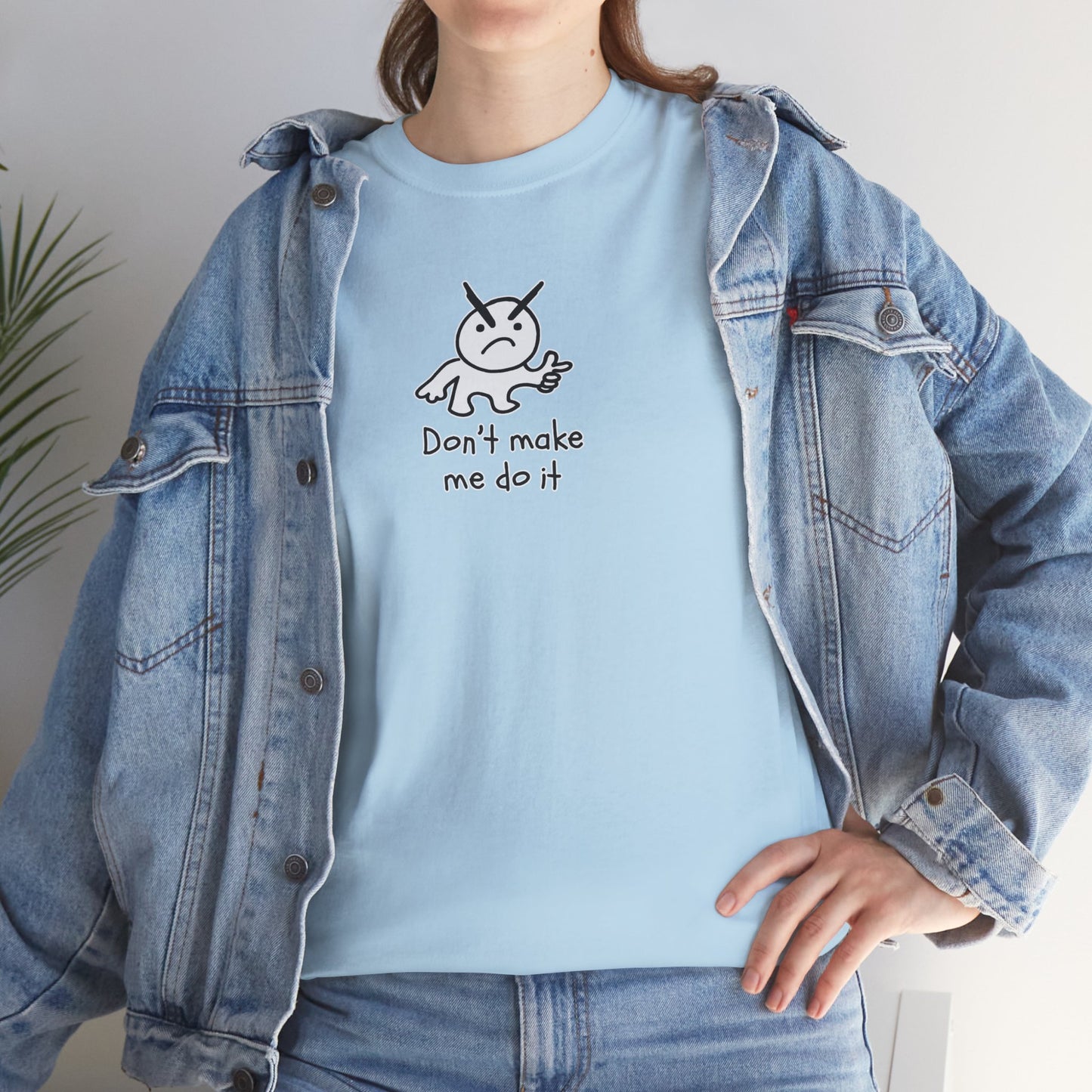 Don't Make Me Do It Filled Unisex Heavy Cotton Tee