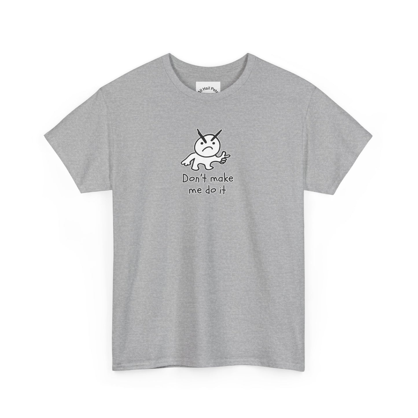 Don't Make Me Do It Filled Unisex Heavy Cotton Tee