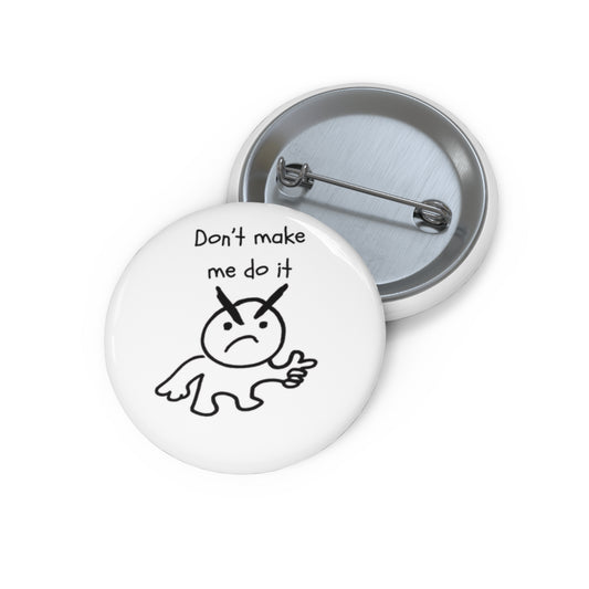Don't Make Me Do It Pin Button