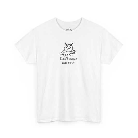 Don't Make Me Do It Filled Unisex Heavy Cotton Tee