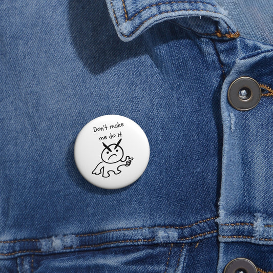 Don't Make Me Do It Pin Button