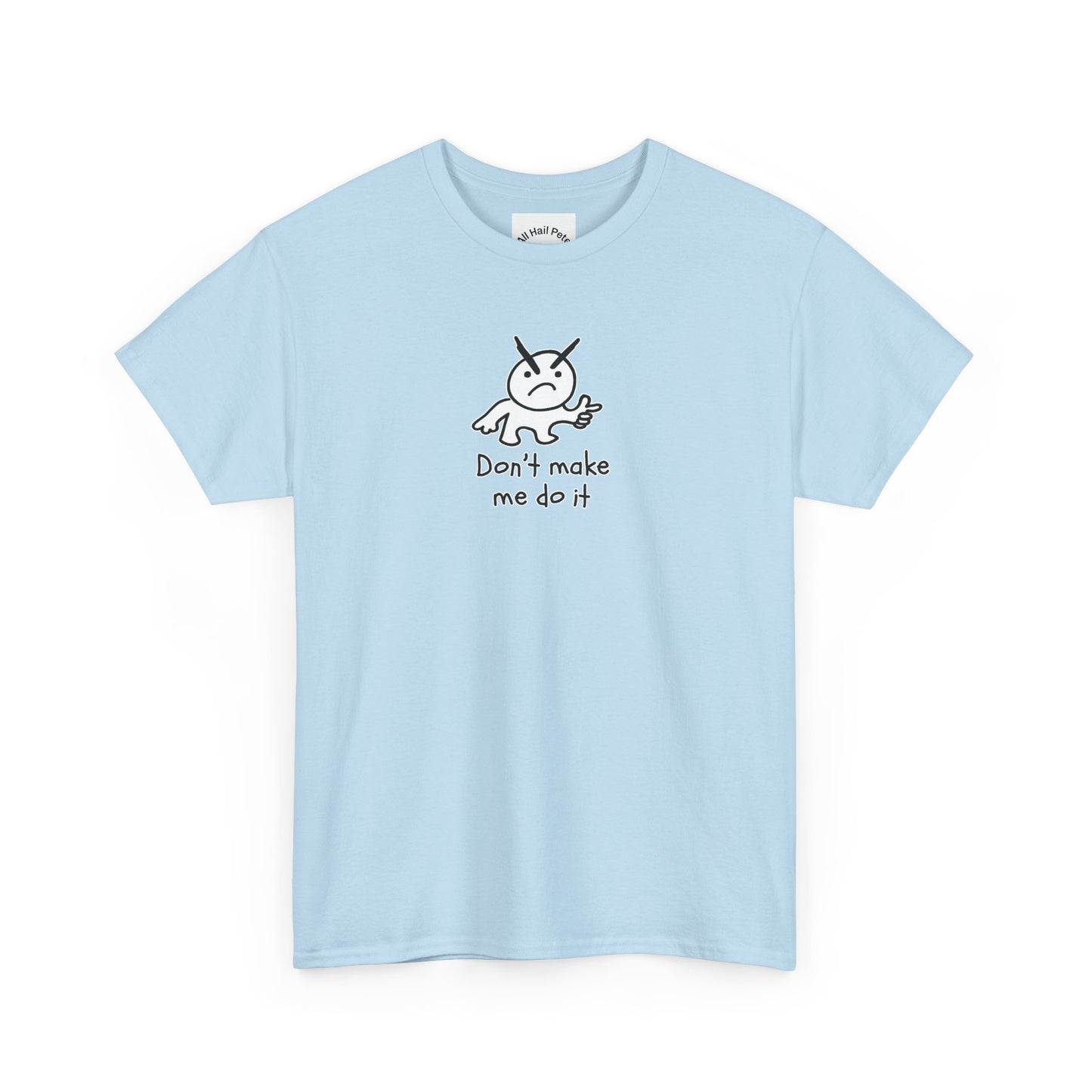 Don't Make Me Do It Filled Unisex Heavy Cotton Tee